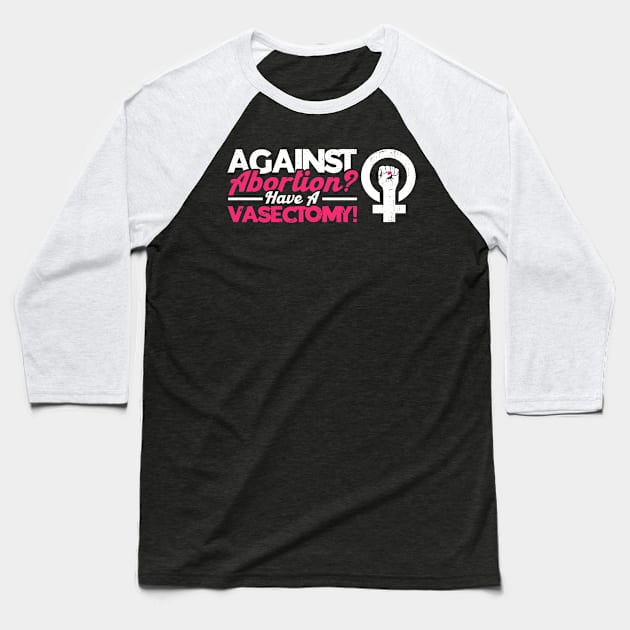 Pro Choice Against Abortion Have A Vasectomy Abortion Rights Baseball T-Shirt by Toeffishirts